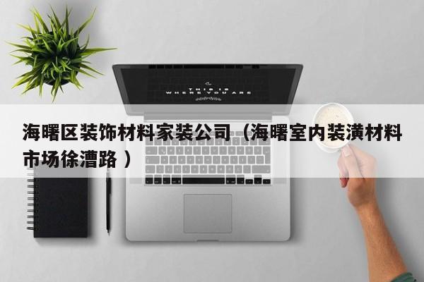 海曙区装饰材料家装公司（海曙室内装潢材料市场徐漕路 ）