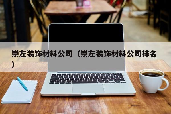 崇左装饰材料公司（崇左装饰材料公司排名 ）