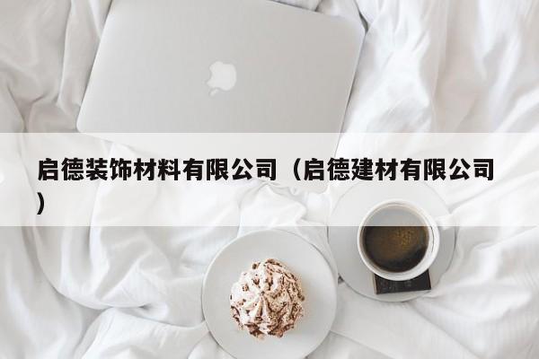 启德装饰材料有限公司（启德建材有限公司 ）