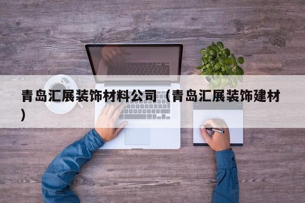 青岛汇展装饰材料公司（青岛汇展装饰建材 ）