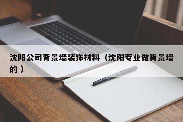 沈阳公司背景墙装饰材料（沈阳专业做背景墙的 ）