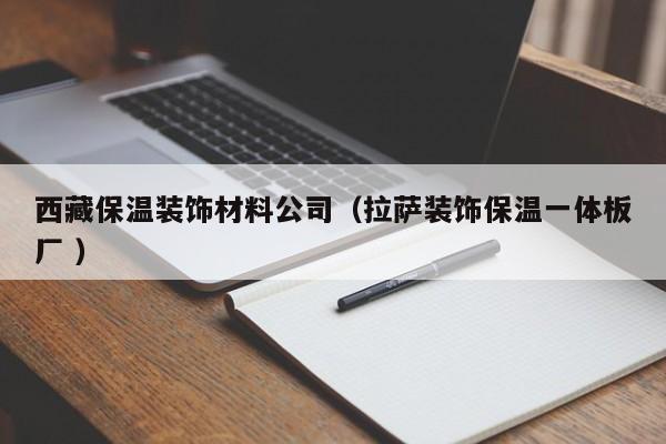 西藏保温装饰材料公司（拉萨装饰保温一体板厂 ）